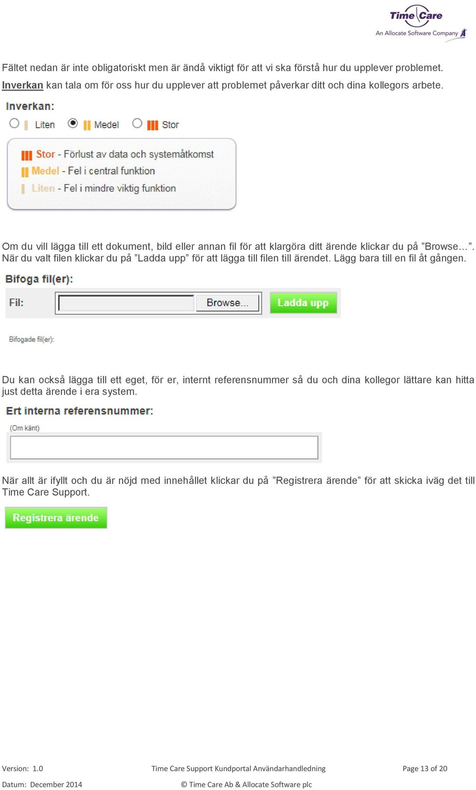 Om du vill lägga till ett dokument, bild eller annan fil för att klargöra ditt ärende klickar du på Browse. När du valt filen klickar du på Ladda upp för att lägga till filen till ärendet.