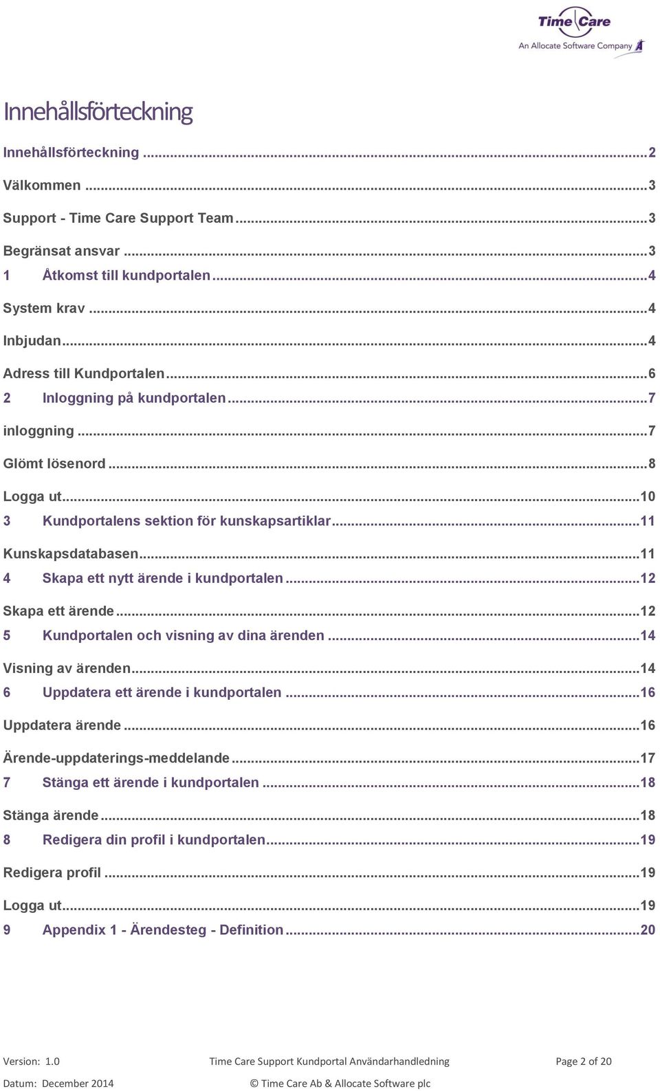 .. 11 4 Skapa ett nytt ärende i kundportalen... 12 Skapa ett ärende... 12 5 Kundportalen och visning av dina ärenden... 14 Visning av ärenden... 14 6 Uppdatera ett ärende i kundportalen.