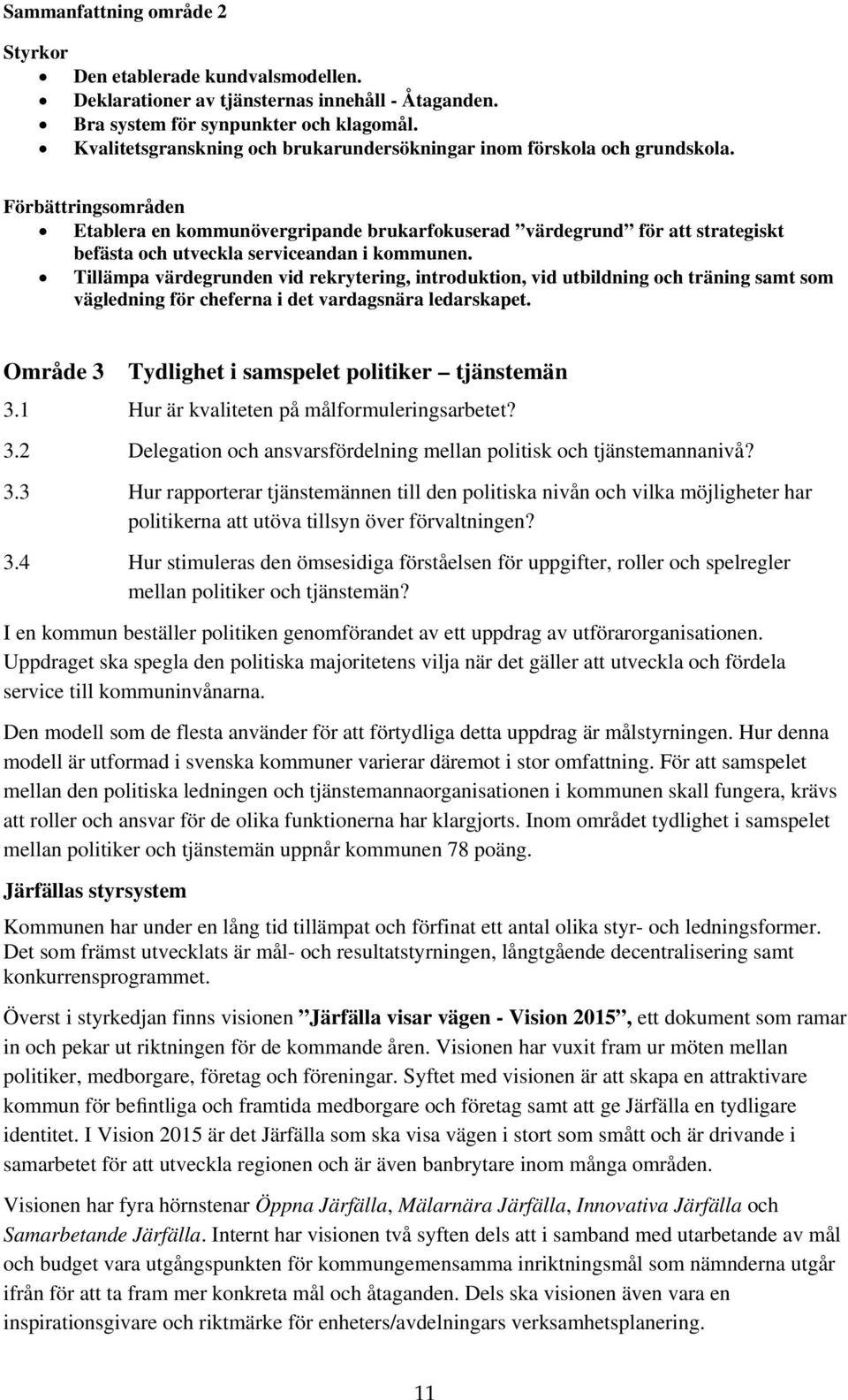 Förbättringsområden Etablera en kommunövergripande brukarfokuserad värdegrund för att strategiskt befästa och utveckla serviceandan i kommunen.