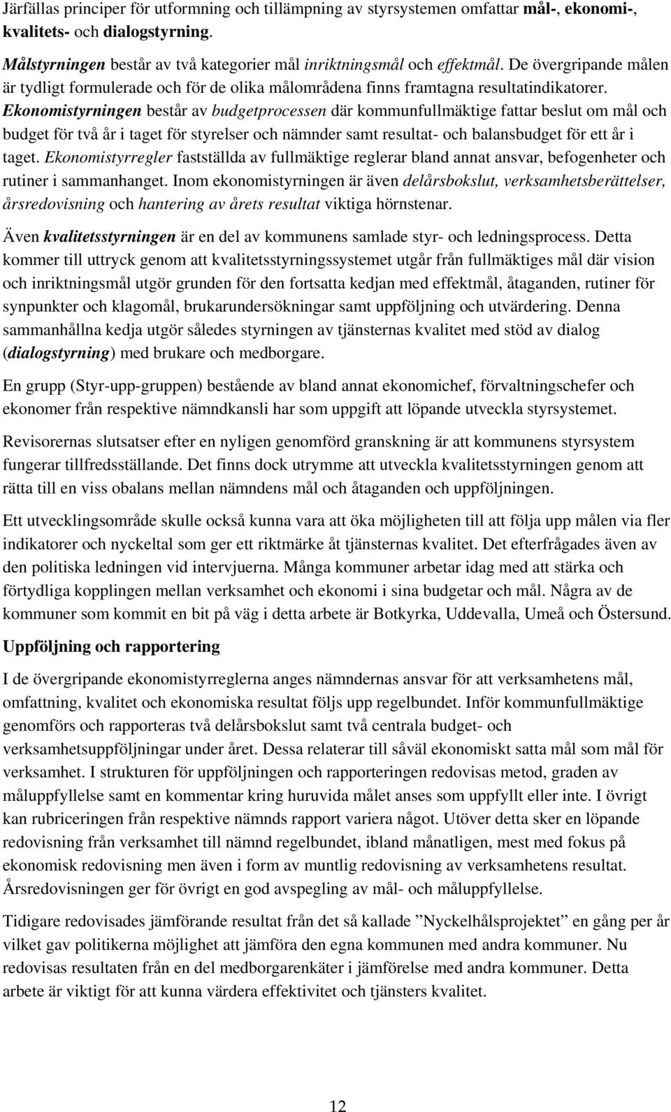 Ekonomistyrningen består av budgetprocessen där kommunfullmäktige fattar beslut om mål och budget för två år i taget för styrelser och nämnder samt resultat- och balansbudget för ett år i taget.
