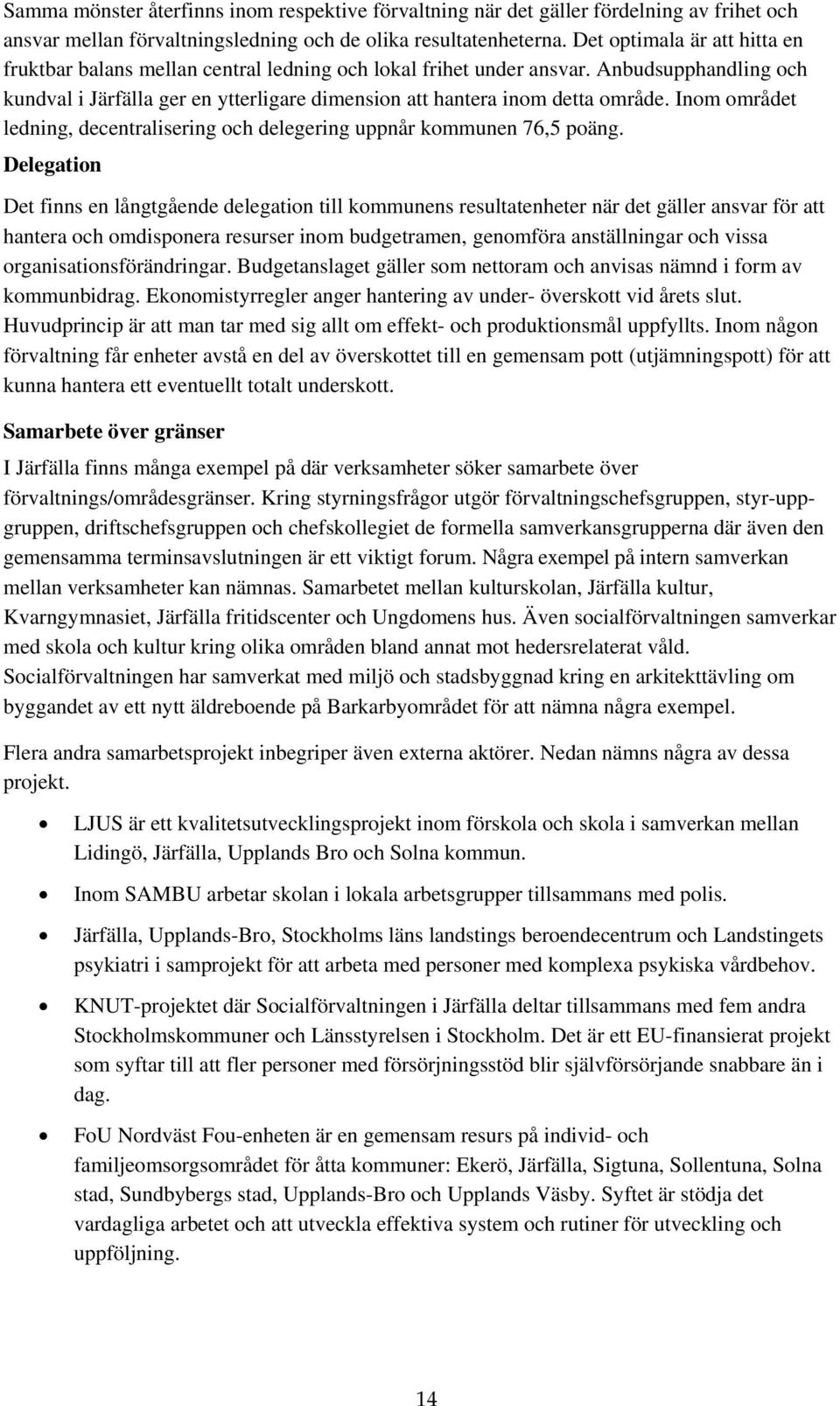 Inom området ledning, decentralisering och delegering uppnår kommunen 76,5 poäng.