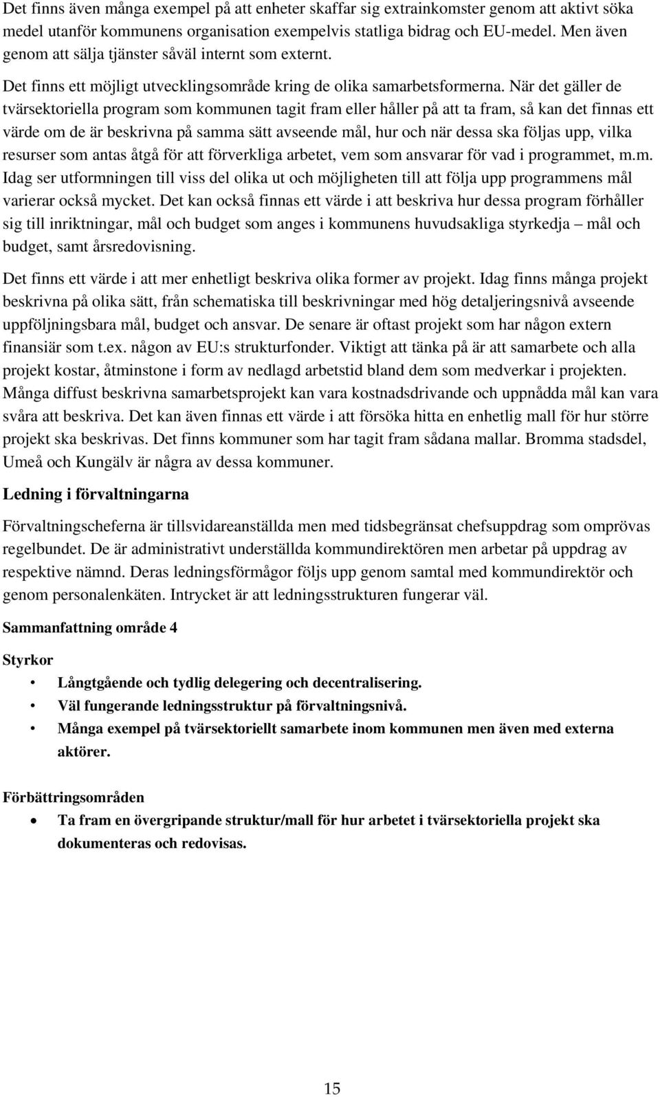 När det gäller de tvärsektoriella program som kommunen tagit fram eller håller på att ta fram, så kan det finnas ett värde om de är beskrivna på samma sätt avseende mål, hur och när dessa ska följas