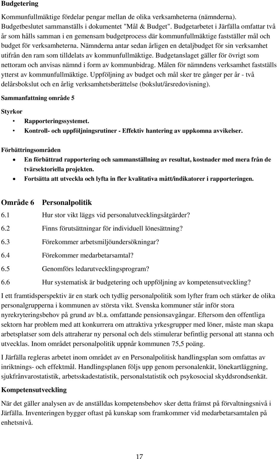Nämnderna antar sedan årligen en detaljbudget för sin verksamhet utifrån den ram som tilldelats av kommunfullmäktige.