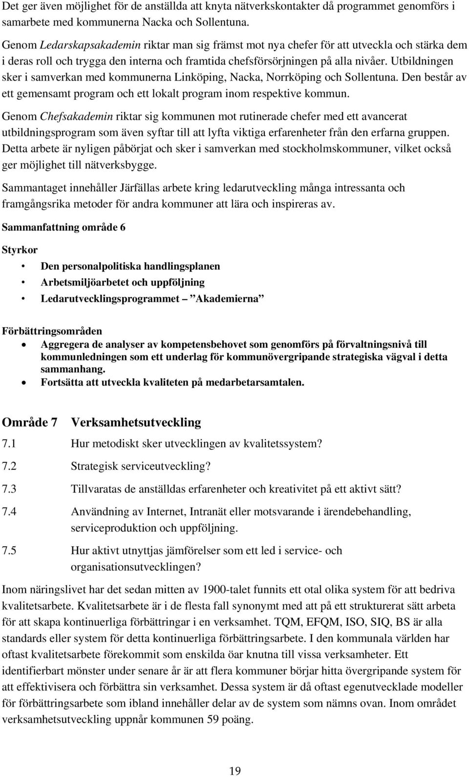 Utbildningen sker i samverkan med kommunerna Linköping, Nacka, Norrköping och Sollentuna. Den består av ett gemensamt program och ett lokalt program inom respektive kommun.