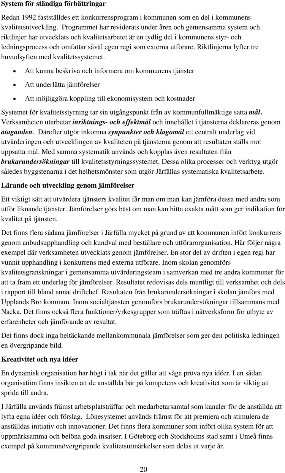 externa utförare. Riktlinjerna lyfter tre huvudsyften med kvalitetssystemet.