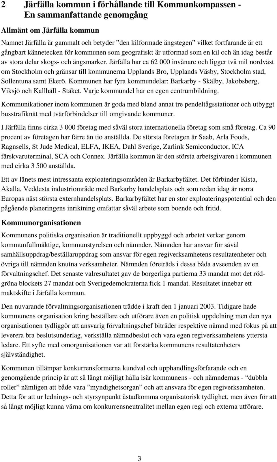 Järfälla har ca 62 000 invånare och ligger två mil nordväst om Stockholm och gränsar till kommunerna Upplands Bro, Upplands Väsby, Stockholm stad, Sollentuna samt Ekerö.