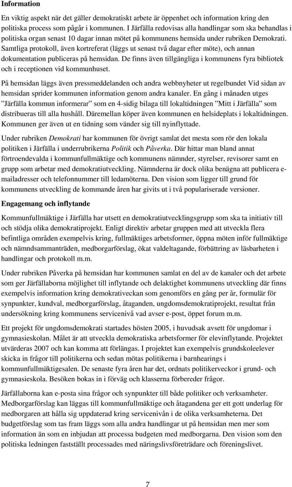 Samtliga protokoll, även kortreferat (läggs ut senast två dagar efter möte), och annan dokumentation publiceras på hemsidan.