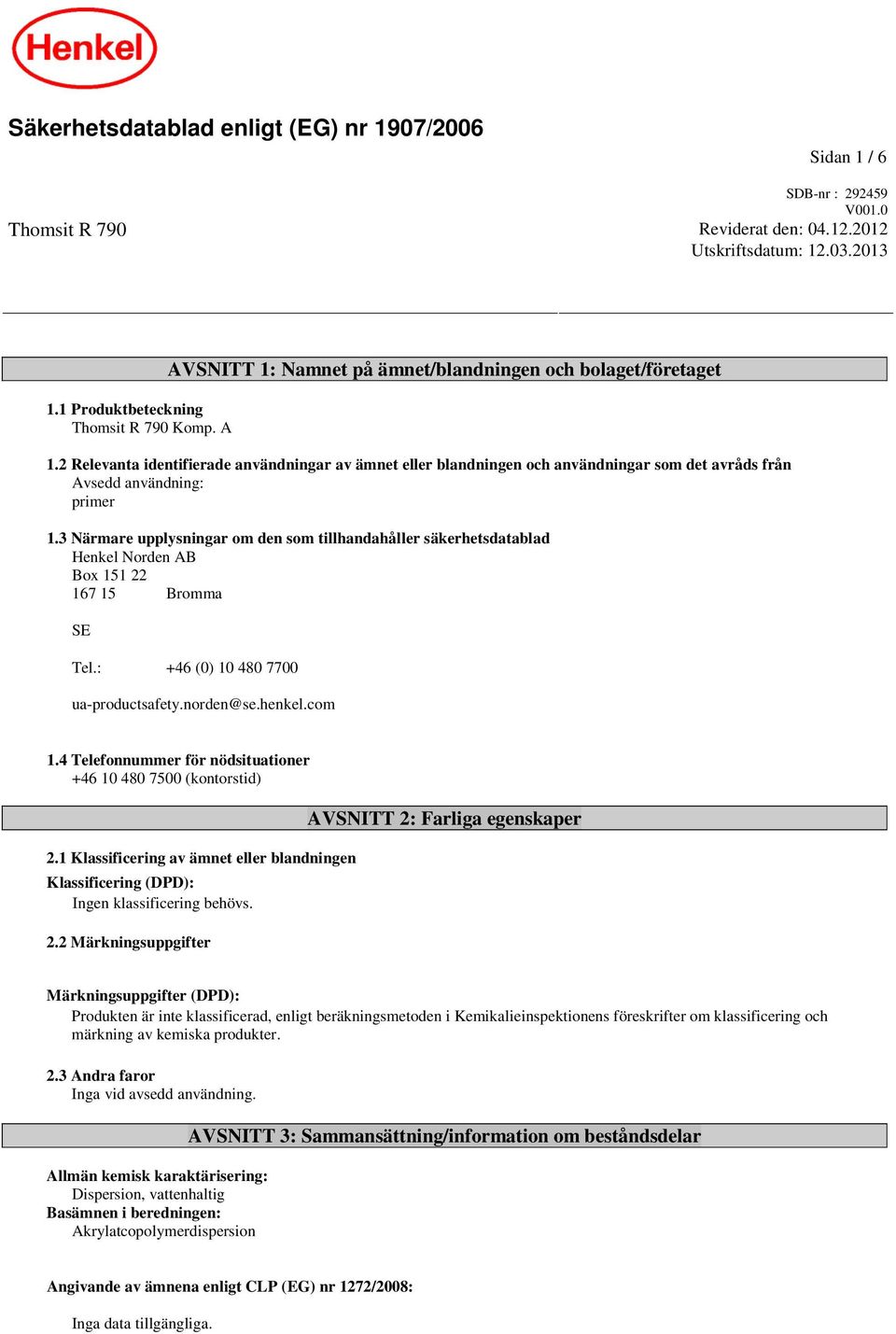 3 Närmare upplysningar om den som tillhandahåller säkerhetsdatablad Henkel Norden AB Box 151 22 167 15 Bromma SE Tel.: +46 (0) 10 480 7700 ua-productsafety.norden@se.henkel.com 1.