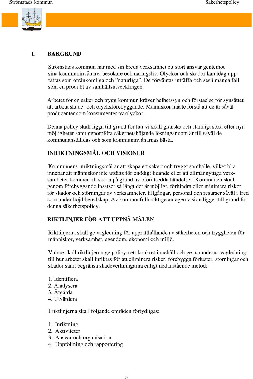 Arbetet för en säker och trygg kommun kräver helhetssyn och förståelse för synsättet att arbeta skade- och olycksförebyggande.