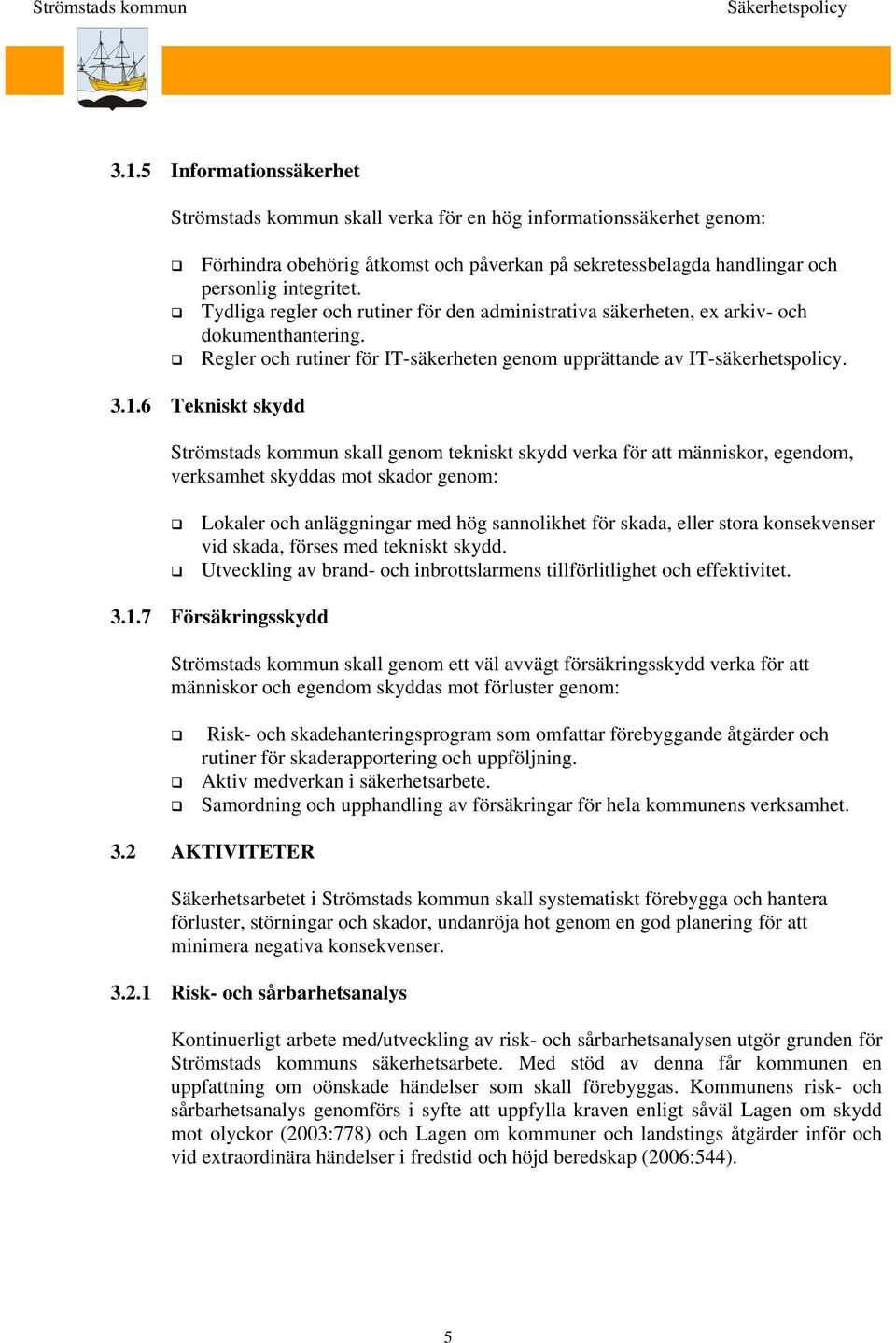 6 Tekniskt skydd Strömstads kommun skall genom tekniskt skydd verka för att människor, egendom, verksamhet skyddas mot skador genom: Lokaler och anläggningar med hög sannolikhet för skada, eller