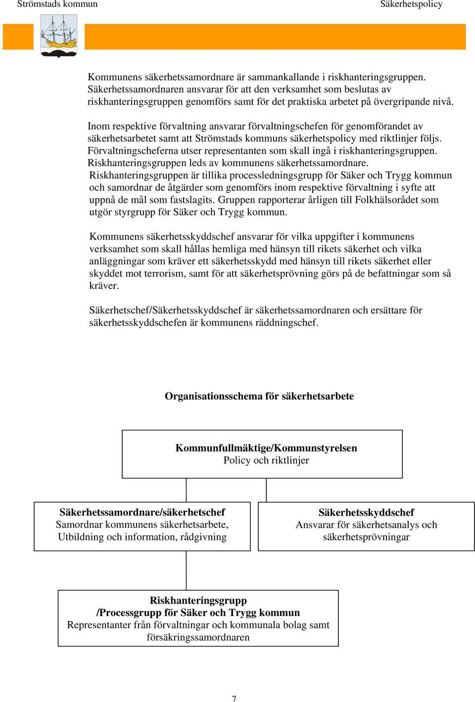 Inom respektive förvaltning ansvarar förvaltningschefen för genomförandet av säkerhetsarbetet samt att Strömstads kommuns säkerhetspolicy med riktlinjer följs.