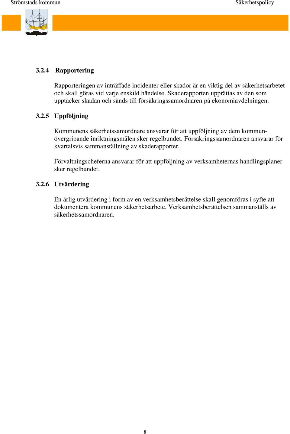 5 Uppföljning Kommunens säkerhetssamordnare ansvarar för att uppföljning av dem kommunövergripande inriktningsmålen sker regelbundet.