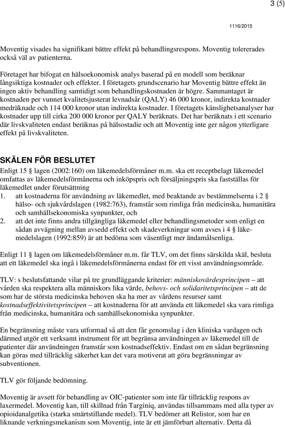 I företagets grundscenario har Moventig bättre effekt än ingen aktiv behandling samtidigt som behandlingskostnaden är högre.