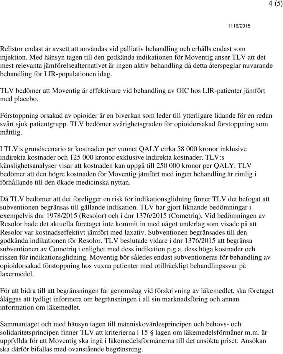 LIR-populationen idag. TLV bedömer att Moventig är effektivare vid behandling av OIC hos LIR-patienter jämfört med placebo.