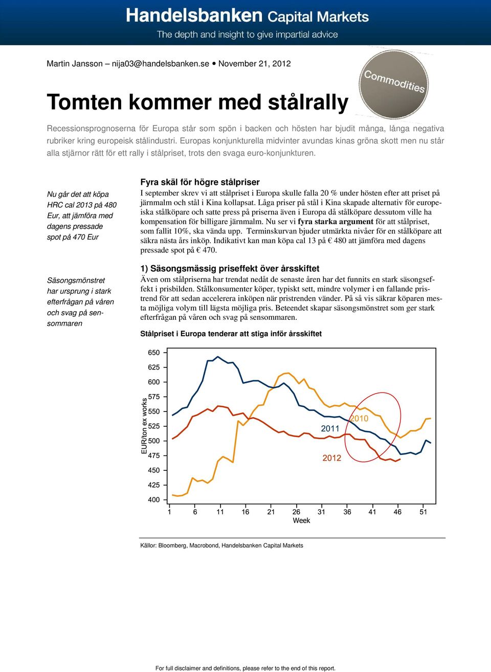 Europas konjunkturella midvinter avundas kinas gröna skott men nu står alla stjärnor rätt för ett rally i stålpriset, trots den svaga euro-konjunkturen.