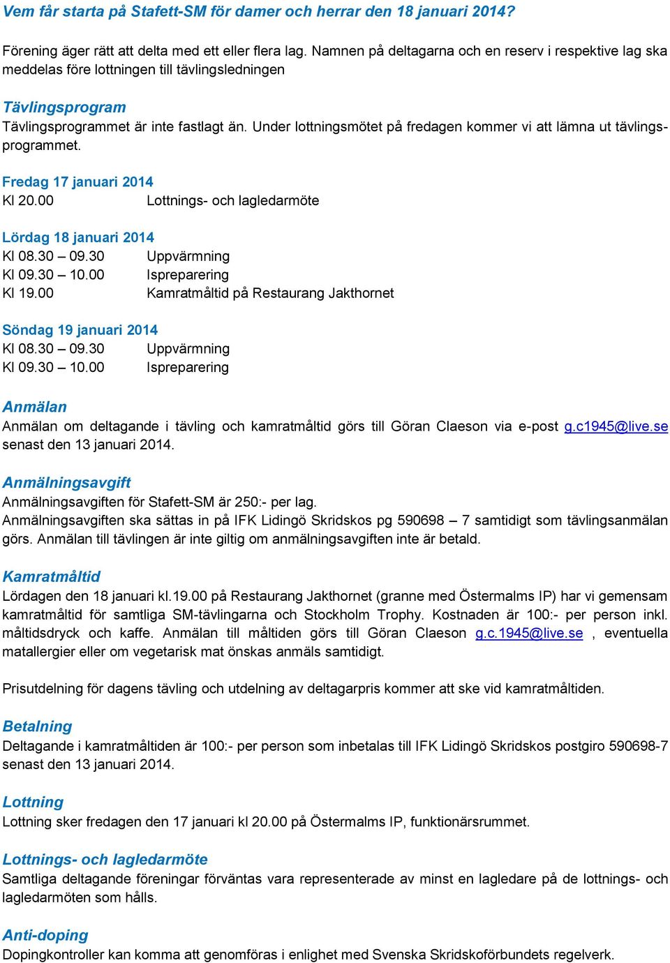 Under lottningsmötet på fredagen kommer vi att lämna ut tävlingsprogrammet. Fredag 17 januari 2014 Kl 20.00 Lördag 18 januari 2014 Kl 19.