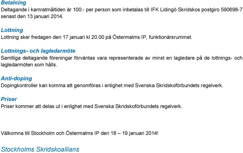 Samtliga deltagande föreningar förväntas vara representerade av minst en lagledare på de lottnings- och lagledarmöten som hålls.