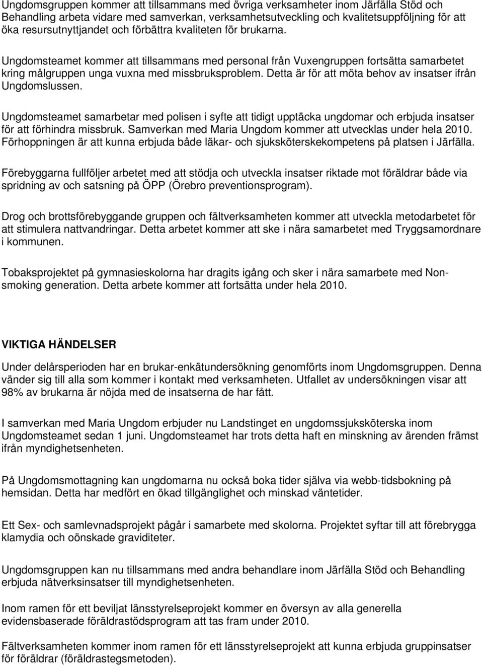 Detta är för att möta behov av insatser ifrån Ungdomslussen. Ungdomsteamet samarbetar med polisen i syfte att tidigt upptäcka ungdomar och erbjuda insatser för att förhindra missbruk.