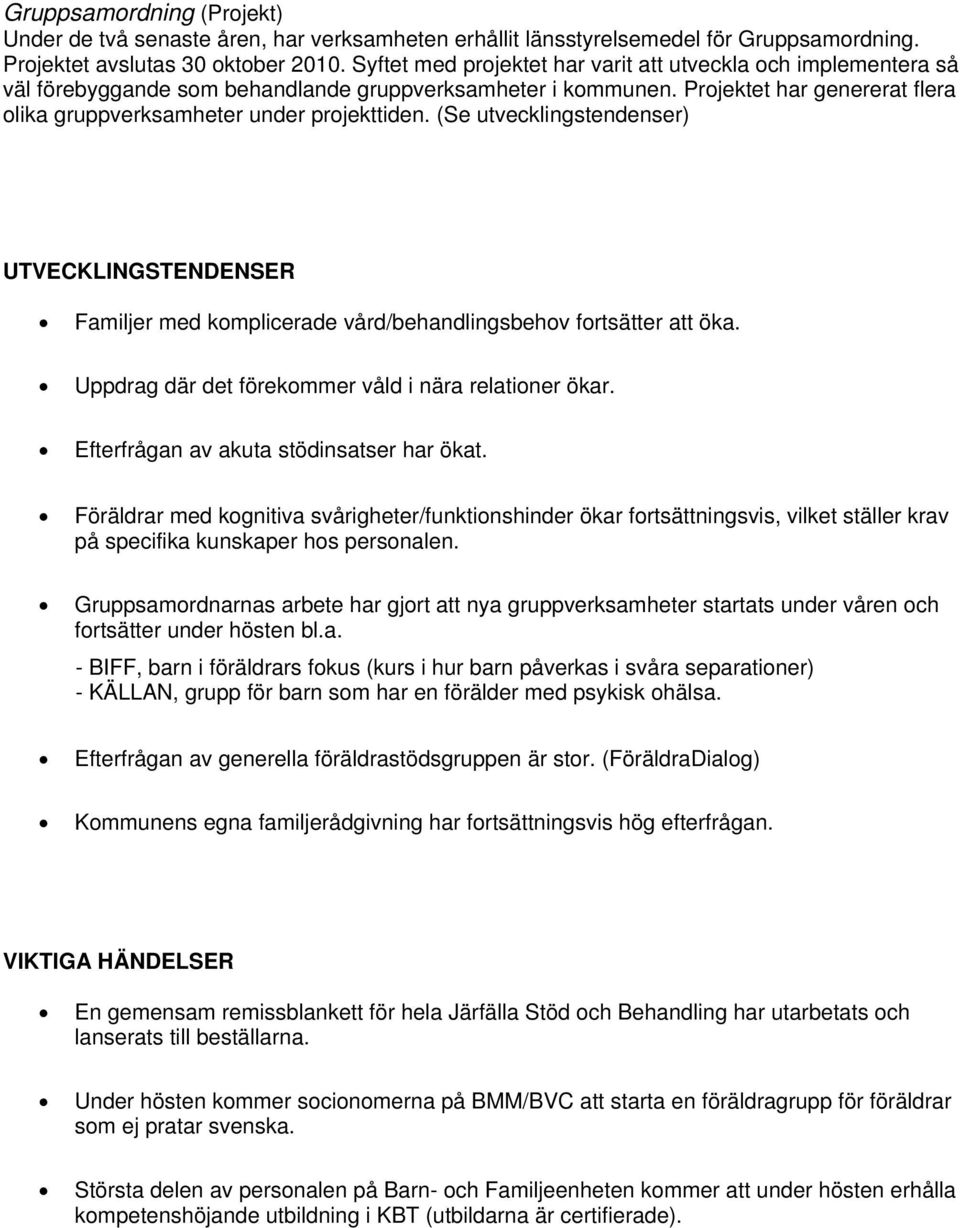 (Se utvecklingstendenser) UTVECKLINGSTENDENSER Familjer med komplicerade vård/behandlingsbehov fortsätter att öka. Uppdrag där det förekommer våld i nära relationer ökar.