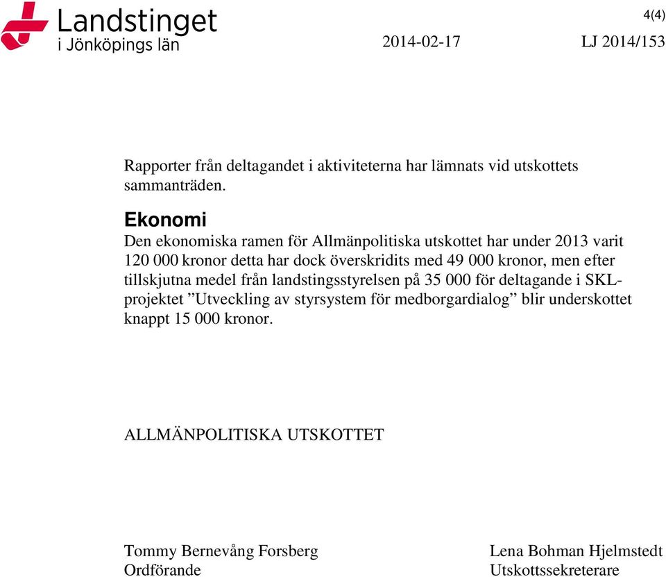 49 000 kronor, men efter tillskjutna medel från landstingsstyrelsen på 35 000 för deltagande i SKLprojektet Utveckling av