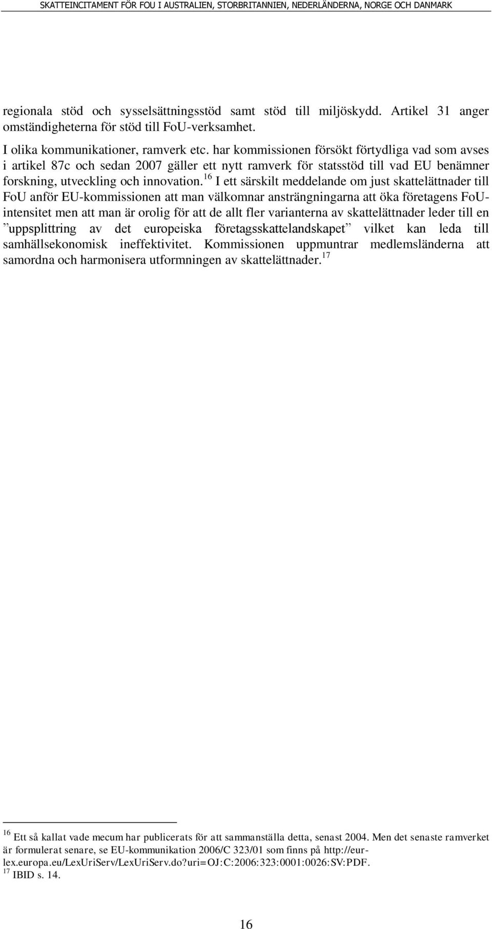 16 I ett särskilt meddelande om just skattelättnader till FoU anför EU-kommissionen att man välkomnar ansträngningarna att öka företagens FoUintensitet men att man är orolig för att de allt fler