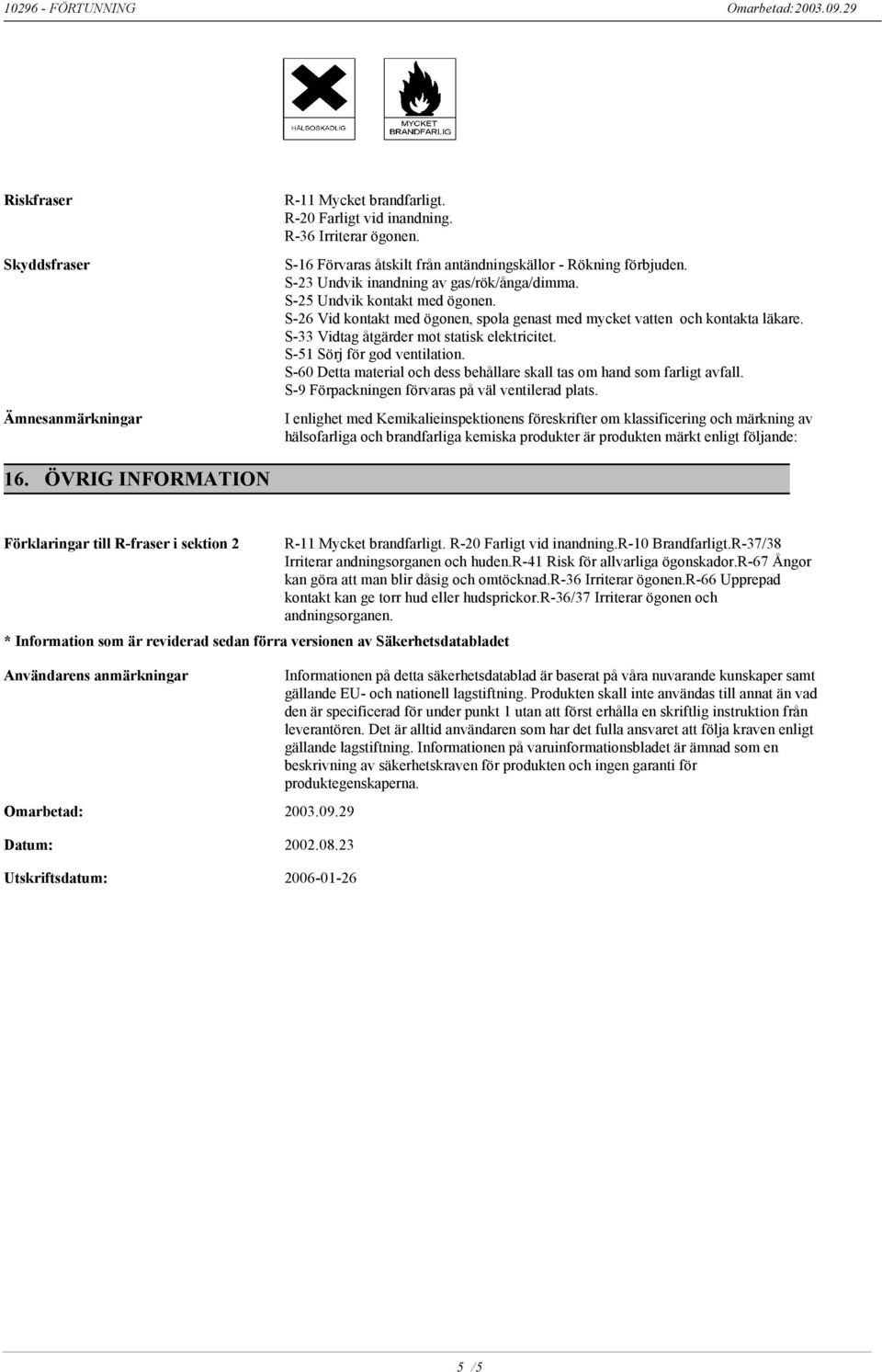 S-33 Vidtag åtgärder mot statisk elektricitet. S-51 Sörj för god ventilation. S-60 Detta material och dess behållare skall tas om hand som farligt avfall.