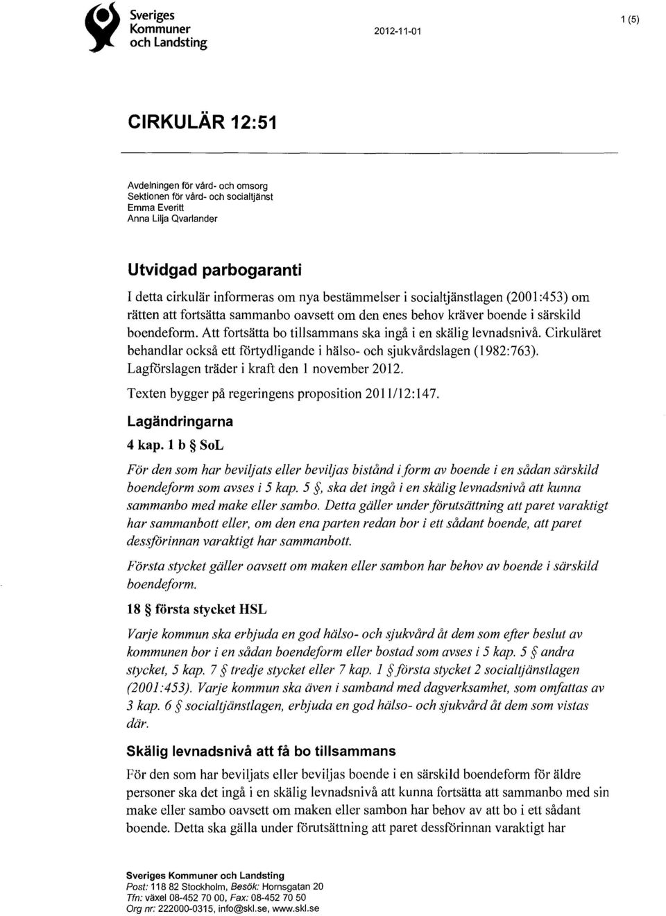 Att fortsätta bo tillsammans ska ingå i en skälig levnadsnivå. Cirkuläret behandlar också ett förtydligande i hälso- och sjukvårdslagen (1982:763). Lagförslagen träder i kraft den l november 2012.