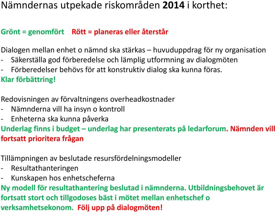 Redovisningen av förvaltningens overheadkostnader - Nämnderna vill ha insyn o kontroll - Enheterna ska kunna påverka Underlag finns i budget underlag har presenterats på ledarforum.