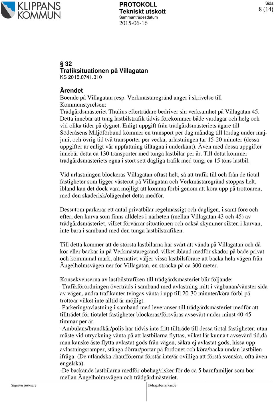 Detta innebär att tung lastbilstrafik tidvis förekommer både vardagar och helg och vid olika tider på dygnet.