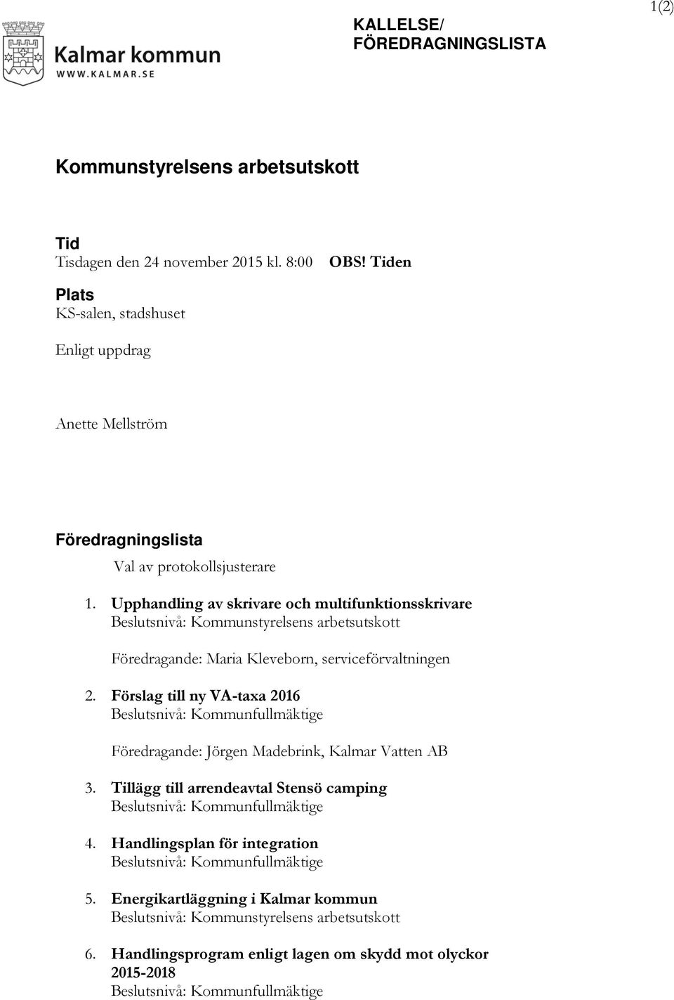 Upphandling av skrivare och multifunktionsskrivare Beslutsnivå: Kommunstyrelsens arbetsutskott Föredragande: Maria Kleveborn, serviceförvaltningen 2.
