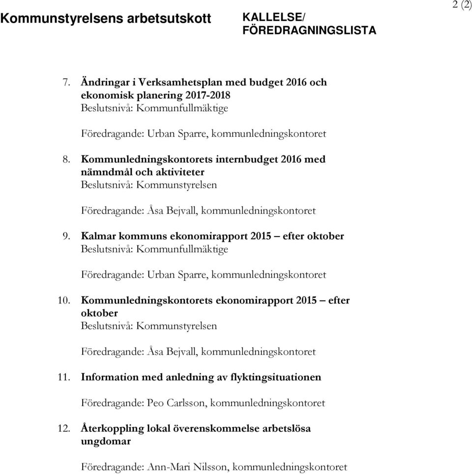 Kommunledningskontorets internbudget 2016 med nämndmål och aktiviteter Beslutsnivå: Kommunstyrelsen Föredragande: Åsa Bejvall, kommunledningskontoret 9.
