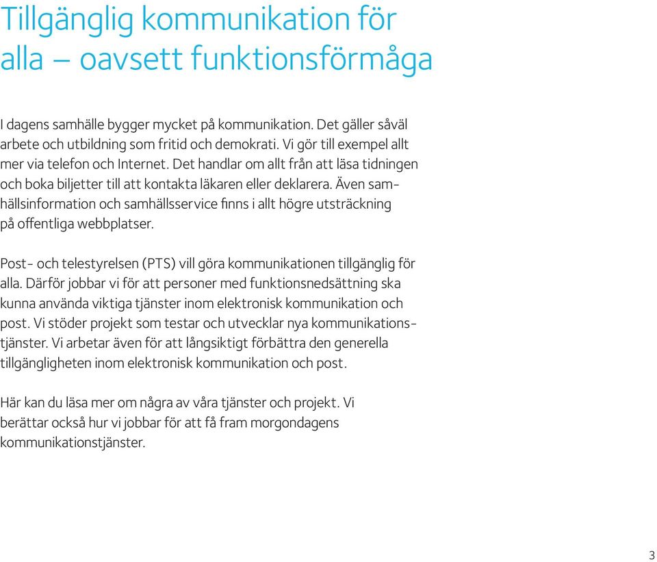 Även samhällsinformation och samhällsservice finns i allt högre utsträckning på offentliga webbplatser. Post- och telestyrelsen (PTS) vill göra kommunikationen tillgänglig för alla.