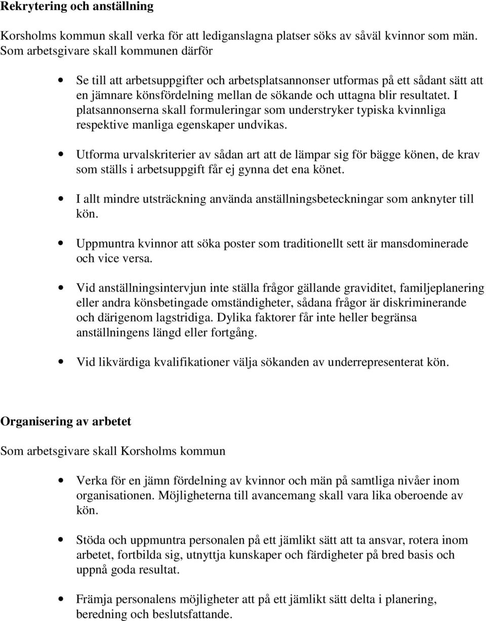 I platsannonserna skall formuleringar som understryker typiska kvinnliga respektive manliga egenskaper undvikas.