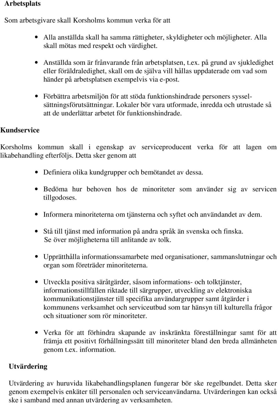 på grund av sjukledighet eller föräldraledighet, skall om de själva vill hållas uppdaterade om vad som händer på arbetsplatsen exempelvis via e-post.