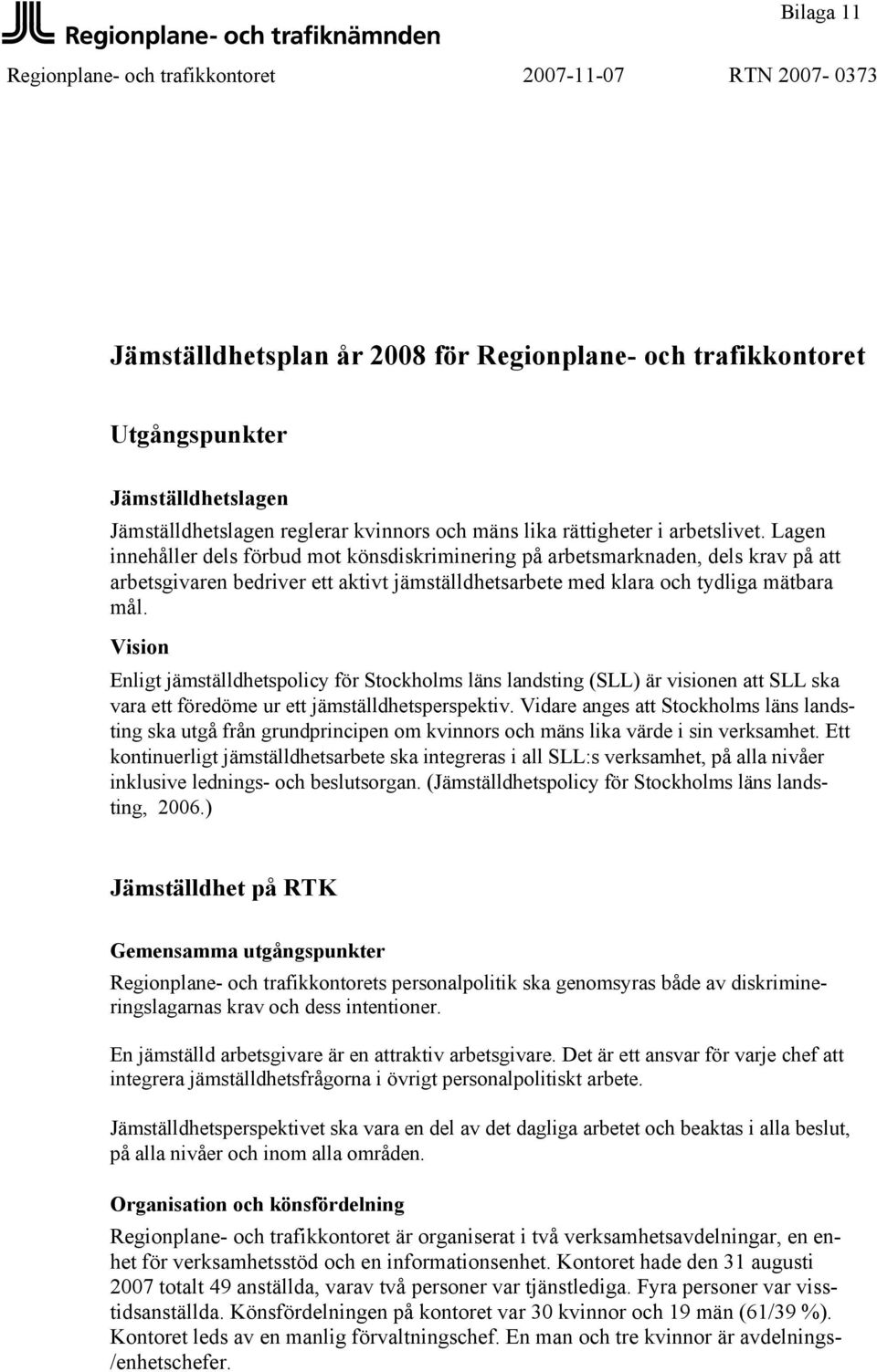 Lagen innehåller dels förbud mot könsdiskriminering på arbetsmarknaden, dels krav på att arbetsgivaren bedriver ett aktivt jämställdhetsarbete med klara och tydliga mätbara mål.