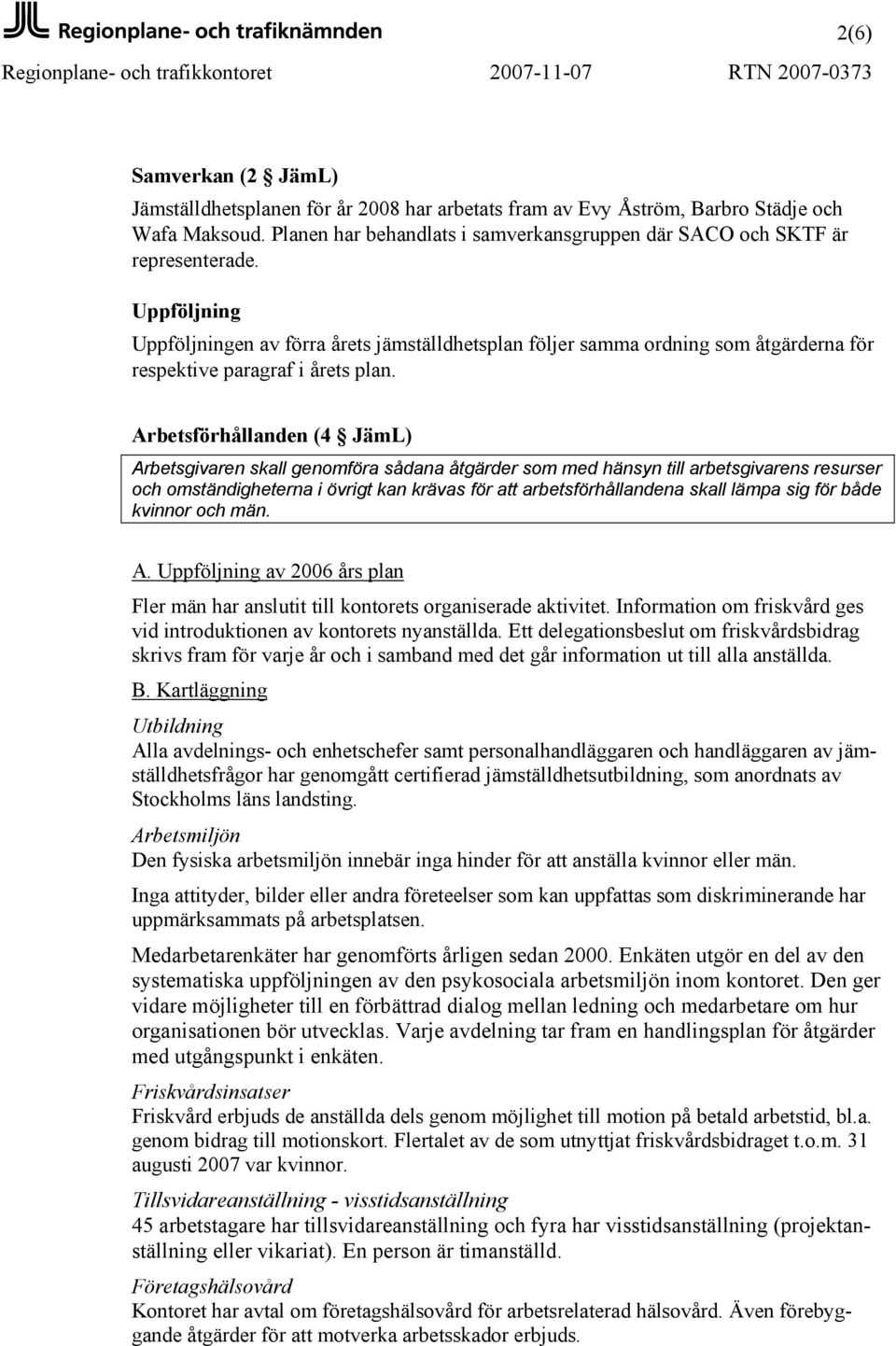 Arbetsförhållanden (4 JämL) Arbetsgivaren skall genomföra sådana åtgärder som med hänsyn till arbetsgivarens resurser och omständigheterna i övrigt kan krävas för att arbetsförhållandena skall lämpa