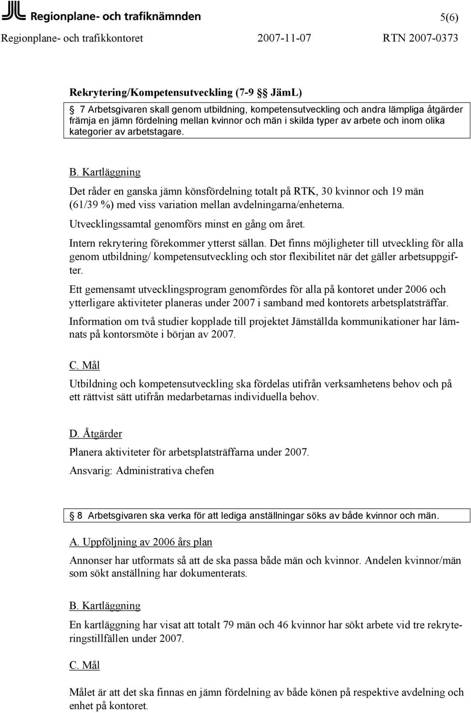 Utvecklingssamtal genomförs minst en gång om året. Intern rekrytering förekommer ytterst sällan.