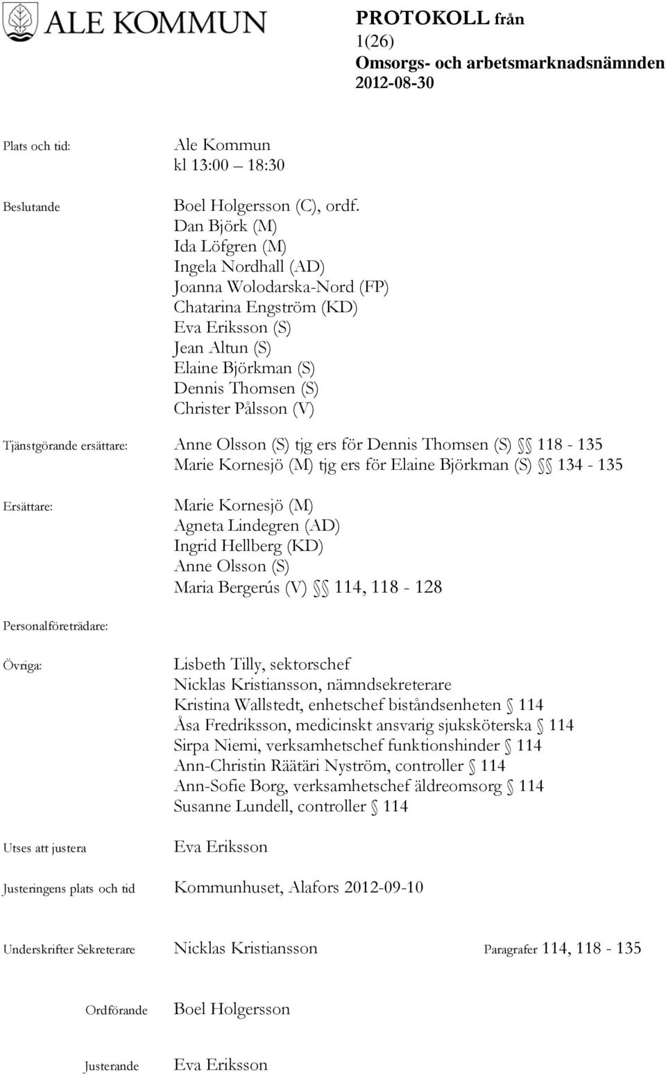 Tjänstgörande ersättare: Anne Olsson (S) tjg ers för Dennis Thomsen (S) 118-135 Marie Kornesjö (M) tjg ers för Elaine Björkman (S) 134-135 Ersättare: Marie Kornesjö (M) Agneta Lindegren (AD) Ingrid