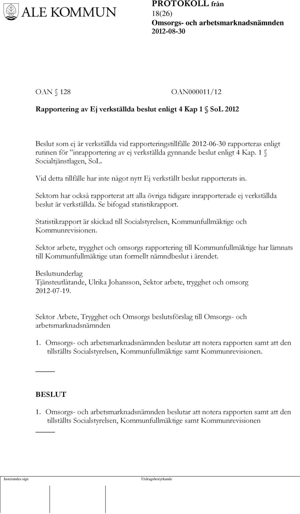 Sektorn har också rapporterat att alla övriga tidigare inrapporterade ej verkställda beslut är verkställda. Se bifogad statistikrapport.