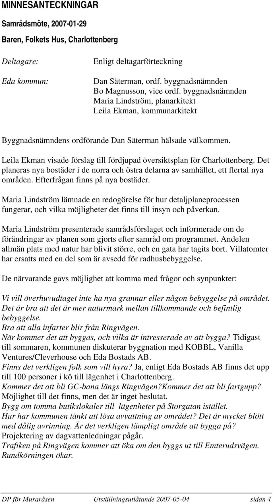 Leila Ekman visade förslag till fördjupad översiktsplan för Charlottenberg. Det planeras nya bostäder i de norra och östra delarna av samhället, ett flertal nya områden.