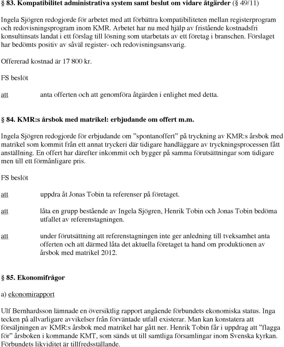 Förslaget har bedömts positiv av såväl register- och redovisningsansvarig. Offererad kostnad är 17 800 kr. anta offerten och genomföra åtgärden i enlighet med detta. 84.