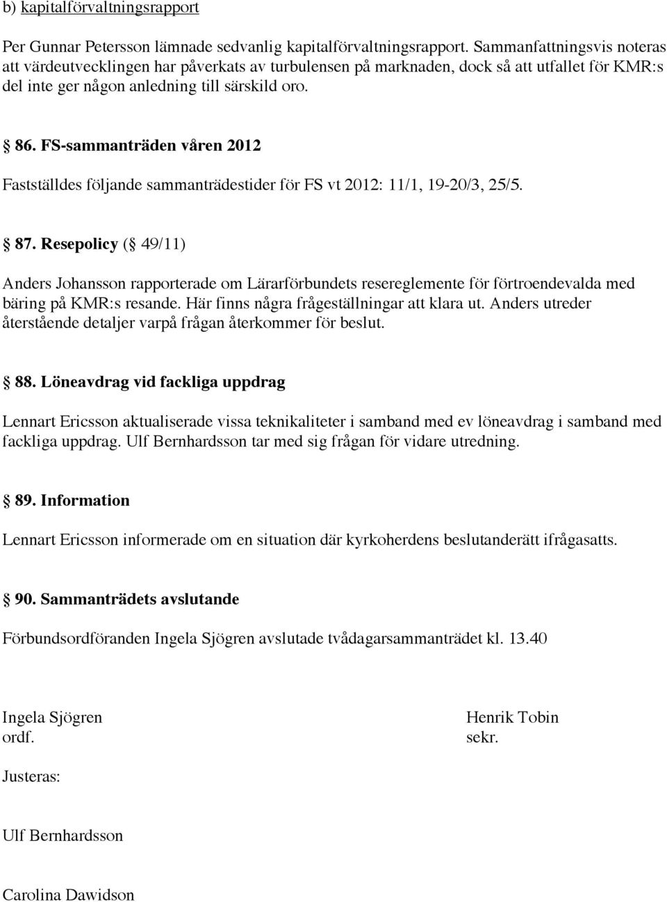 FS-sammanträden våren 2012 Fastställdes följande sammanträdestider för FS vt 2012: 11/1, 19-20/3, 25/5. 87.