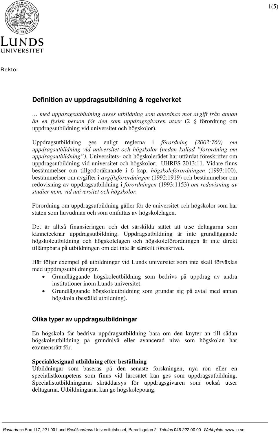 Uppdragsutbildning ges enligt reglerna i förordning (2002:760) om uppdragsutbildning vid universitet och högskolor (nedan kallad förordning om uppdragsutbildning ).