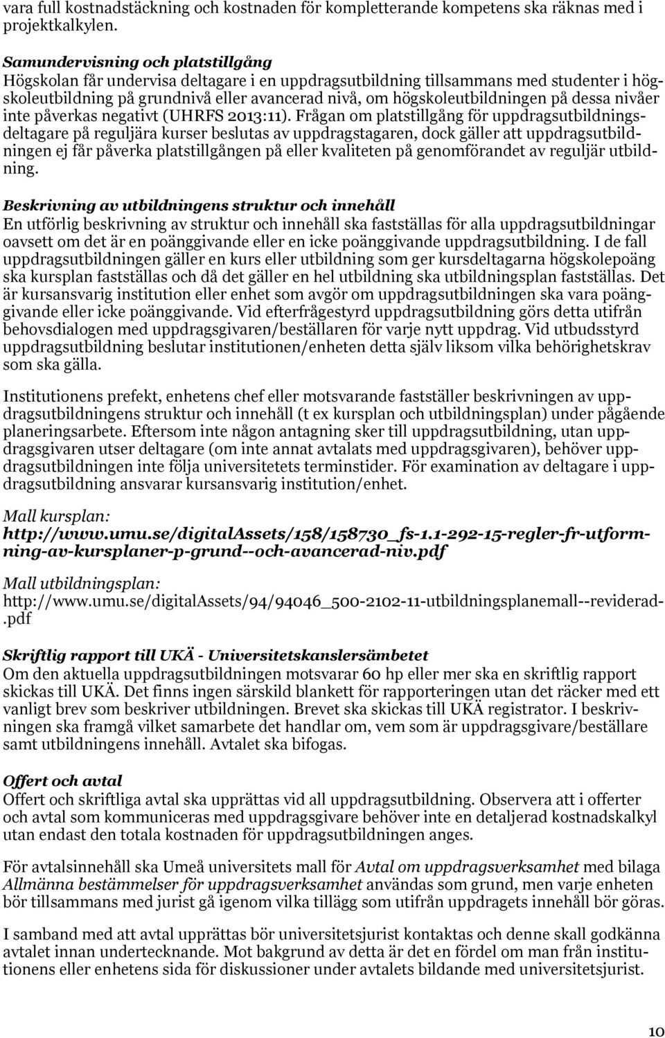på dessa nivåer inte påverkas negativt (UHRFS 2013:11).