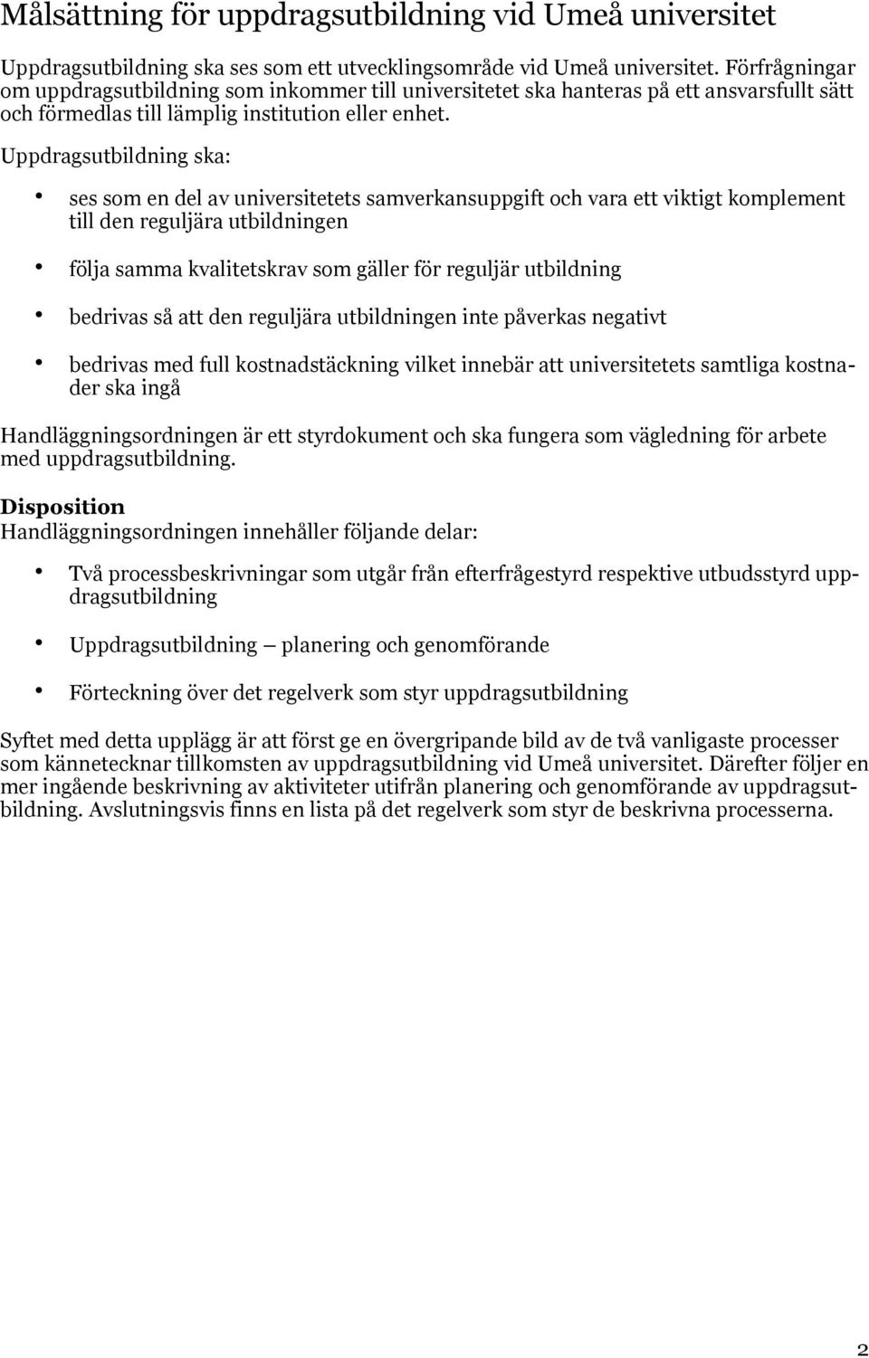 Uppdragsutbildning ska: ses som en del av universitetets samverkansuppgift och vara ett viktigt komplement till den reguljära utbildningen följa samma kvalitetskrav som gäller för reguljär utbildning