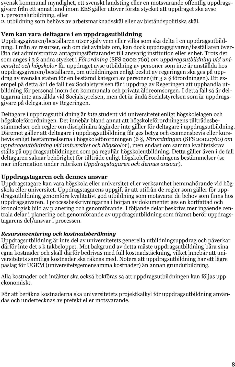 Vem kan vara deltagare i en uppdragsutbildning Uppdragsgivaren/beställaren utser själv vem eller vilka som ska delta i en uppdragsutbildning.