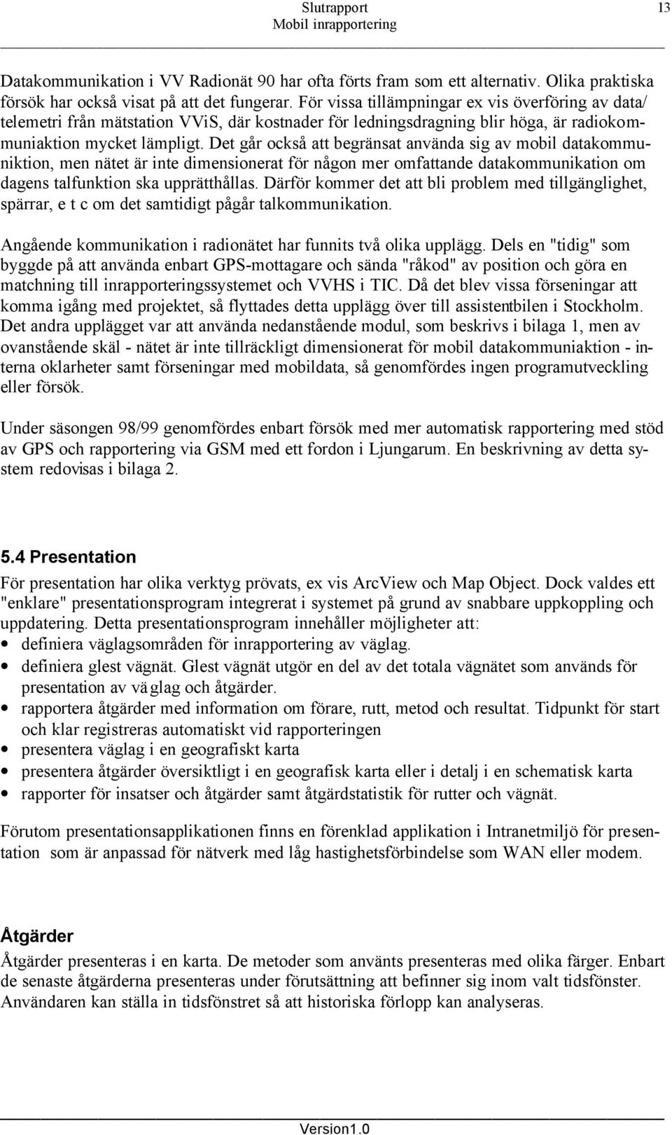 Det går också att begränsat använda sig av mobil datakommuniktion, men nätet är inte dimensionerat för någon mer omfattande datakommunikation om dagens talfunktion ska upprätthållas.