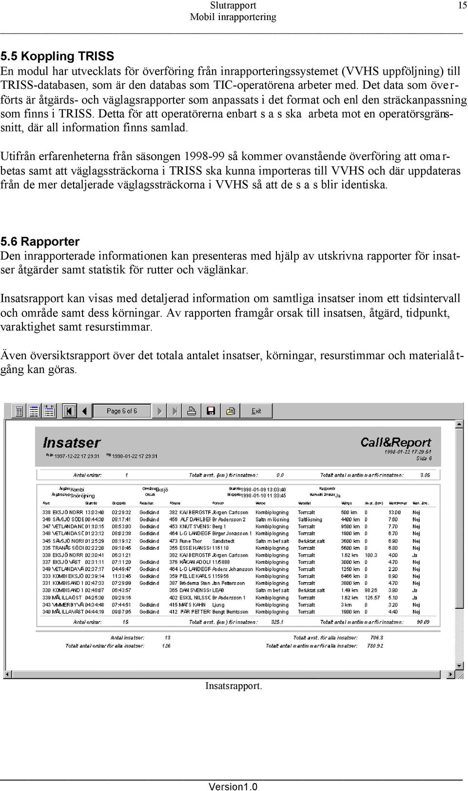 Detta för att operatörerna enbart s a s ska arbeta mot en operatörsgränssnitt, där all information finns samlad.