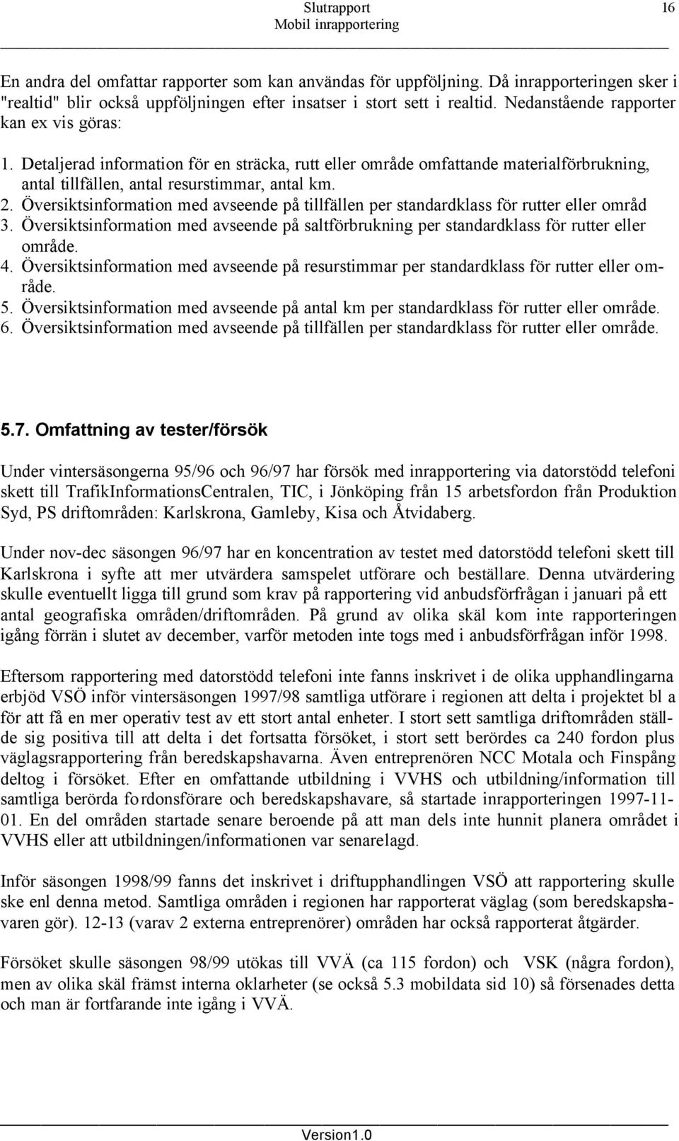 Översiktsinformation med avseende på tillfällen per standardklass för rutter eller områd 3. Översiktsinformation med avseende på saltförbrukning per standardklass för rutter eller område. 4.