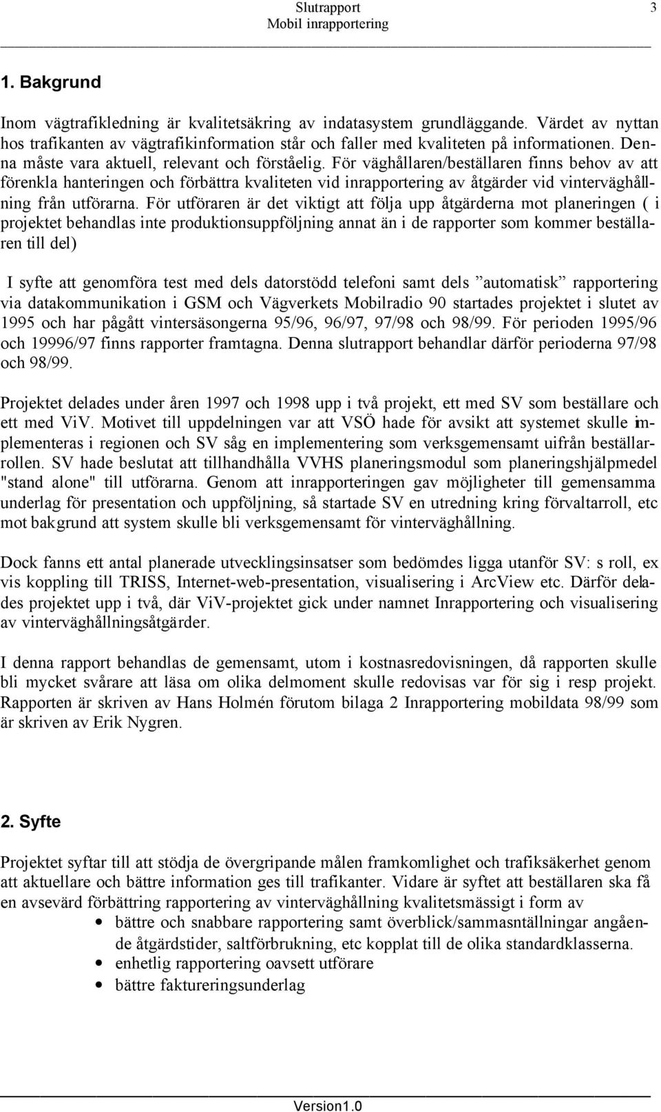 För väghållaren/beställaren finns behov av att förenkla hanteringen och förbättra kvaliteten vid inrapportering av åtgärder vid vinterväghållning från utförarna.